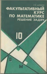 Факультативный курс по математике. Решение задач. Учеб. пособие для 10 кл. сред. школа - Шарыгин И.Ф. Учебники, Презентации и Подготовка к Экзаменам для Школьников на Klass-Uchebnik.com