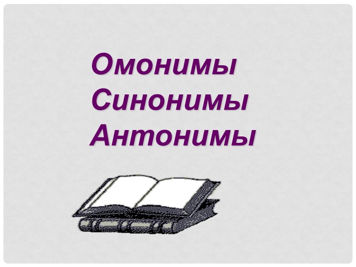 Презентация "Синонимы, антонимы, омонимы" - Учебники, Презентации и Подготовка к Экзаменам для Школьников на Klass-Uchebnik.com