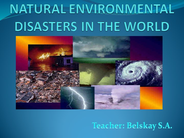 Презентация по английскому языку на тему " NATURAL ENVIRONMENTAL DISASTERS IN THE WORLD "( 10 класс) - Учебники, Презентации и Подготовка к Экзаменам для Школьников на Klass-Uchebnik.com