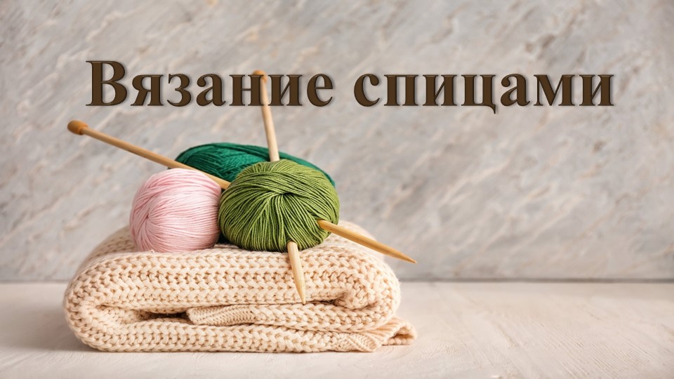 Презентация "Вязание спицами". Знакомство с видом рукоделия Учебники, Презентации и Подготовка к Экзаменам для Школьников на Klass-Uchebnik.com
