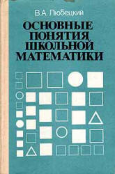 Основные понятия школьной математики - Любецкий В.А. Учебники, Презентации и Подготовка к Экзаменам для Школьников на Klass-Uchebnik.com