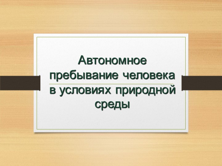 Презентация по ОБЖ на тему "Автономное пребывание человека в условиях природной среды" (10 класс) - Учебники, Презентации и Подготовка к Экзаменам для Школьников на Klass-Uchebnik.com