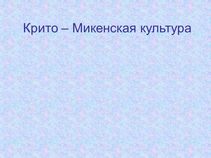 Презентация по МХК на тему "Крито-Микенская культура" (10 класс) Учебники, Презентации и Подготовка к Экзаменам для Школьников на Klass-Uchebnik.com