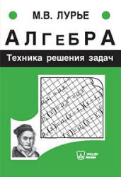 Алгебра. Техника решения задач - Лурье М.В. - Учебники, Презентации и Подготовка к Экзаменам для Школьников на Klass-Uchebnik.com