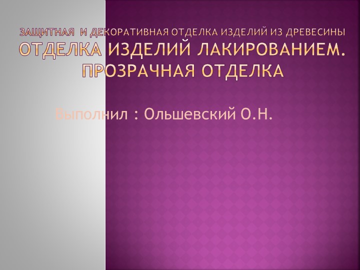 Презентация по столярному делу "Отделка изделий лакированием. Прозрачная отделка" 8 класс - Учебники, Презентации и Подготовка к Экзаменам для Школьников на Klass-Uchebnik.com