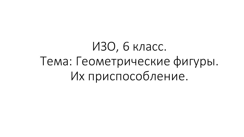 Изобразительное искусство (ИЗО), 6 класс. Тема: Геометрические фигуры. Их приспособление. - Учебники, Презентации и Подготовка к Экзаменам для Школьников на Klass-Uchebnik.com