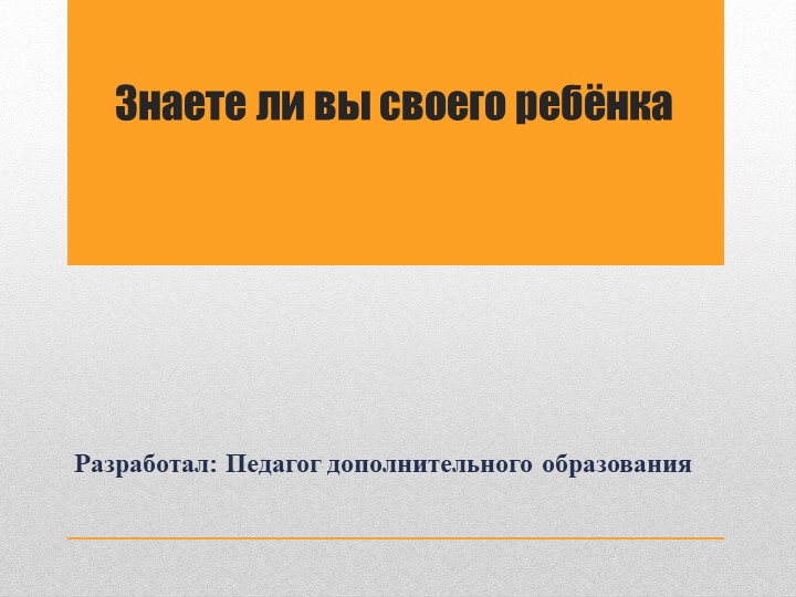 Презентация "Знаете ли вы своего ребёнка" - Учебники, Презентации и Подготовка к Экзаменам для Школьников на Klass-Uchebnik.com