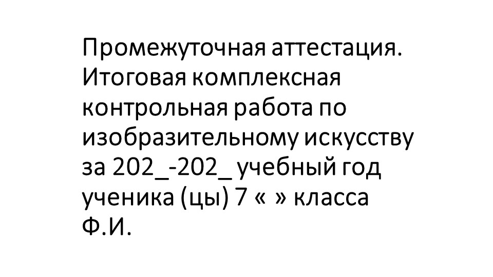 Презентация по изобразительному искусству "Промежуточная аттестация. Итоговая комплексная контрольная работа". (7 класс) - Учебники, Презентации и Подготовка к Экзаменам для Школьников на Klass-Uchebnik.com