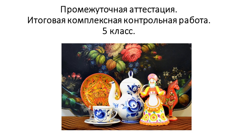 Презентация по изобразительному искусству "Промежуточная аттестация. Итоговая комплексная контрольная работа". (5 класс) - Учебники, Презентации и Подготовка к Экзаменам для Школьников на Klass-Uchebnik.com
