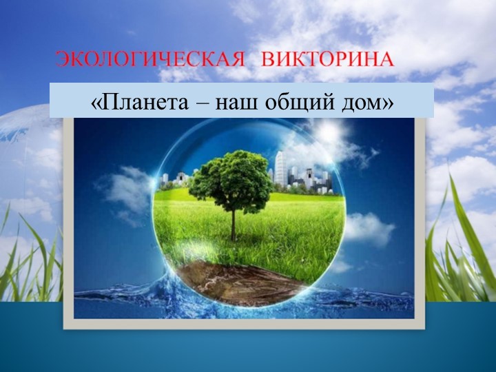 Экологическая викторина "Планета-наш общий дом" - Учебники, Презентации и Подготовка к Экзаменам для Школьников на Klass-Uchebnik.com