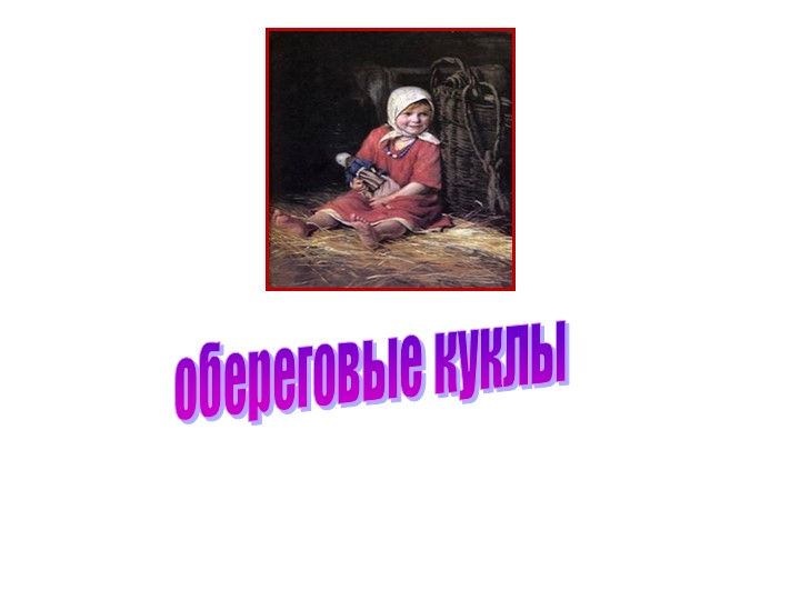 Презентация на тему "Обереговые куклы" Учебники, Презентации и Подготовка к Экзаменам для Школьников на Klass-Uchebnik.com
