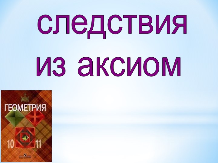 Презентация по теме "Следствия из аксиом стереометрии" - Учебники, Презентации и Подготовка к Экзаменам для Школьников на Klass-Uchebnik.com