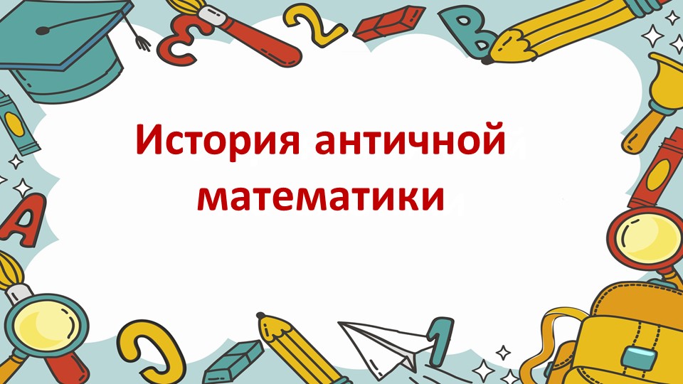Презентация на тему "История античной математики" Учебники, Презентации и Подготовка к Экзаменам для Школьников на Klass-Uchebnik.com