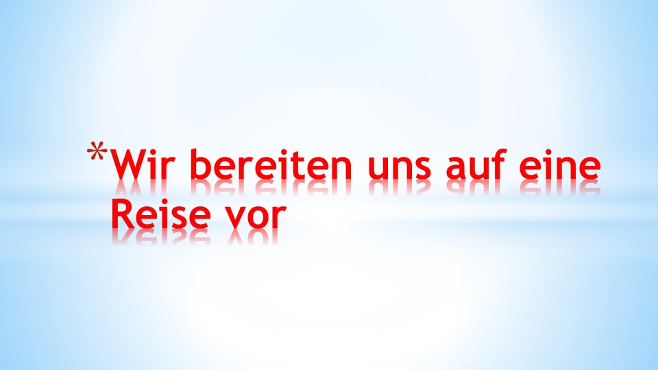 Презентация по немецкому языку на тему "Wir bereiten uns auf eine Reise vor" (8 класс) Учебники, Презентации и Подготовка к Экзаменам для Школьников на Klass-Uchebnik.com