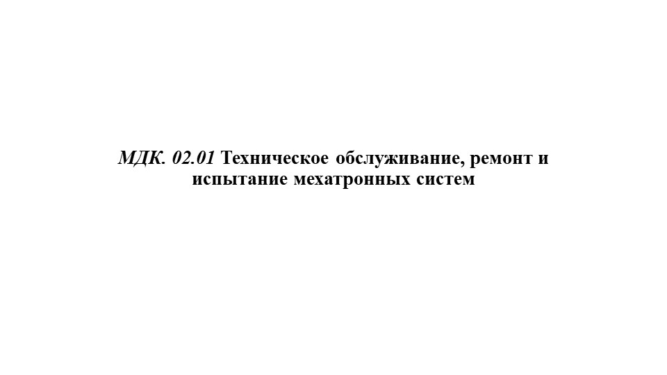 МДК. 02.01 Техническое обслуживание, ремонт и испытание мехатронных систем. Тема 1 Занятие 2. Общие сведения о технологическом оборудовании и технологических процессах отрасли. - Учебники, Презентации и Подготовка к Экзаменам для Школьников на Klass-Uchebnik.com