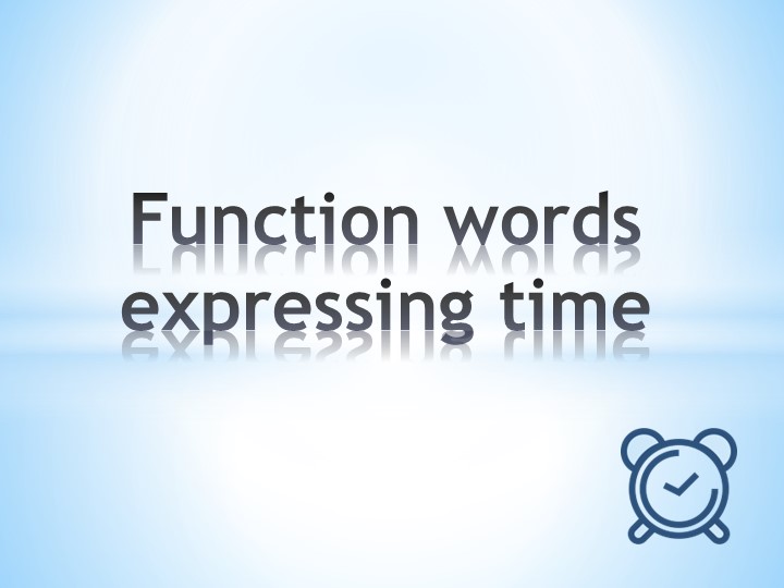 Презентация по теме "Function Words Expressing Time", 9 класс Учебники, Презентации и Подготовка к Экзаменам для Школьников на Klass-Uchebnik.com