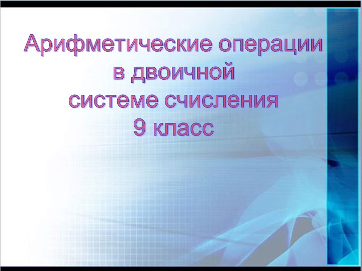 8 класс "Арифметические операции в двоичной системе счисления" Учебники, Презентации и Подготовка к Экзаменам для Школьников на Klass-Uchebnik.com