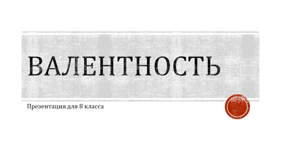 Презентация "Валентность" 8 класс Учебники, Презентации и Подготовка к Экзаменам для Школьников на Klass-Uchebnik.com