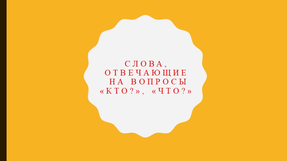 Презентация. Русский язык 1 класс. Тема: "Кто? или Что?" Учебники, Презентации и Подготовка к Экзаменам для Школьников на Klass-Uchebnik.com