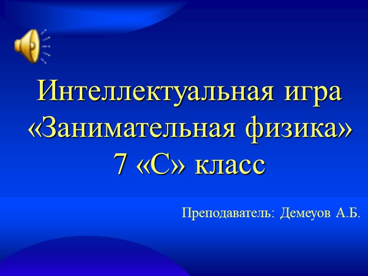 Интеллектуальная игра «Занимательная физика» 7 «С» класс.ppt - Учебники, Презентации и Подготовка к Экзаменам для Школьников на Klass-Uchebnik.com