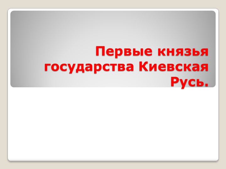 Презентация по истории России на тему "Первые князья Киевской Руси" (6класс) - Учебники, Презентации и Подготовка к Экзаменам для Школьников на Klass-Uchebnik.com