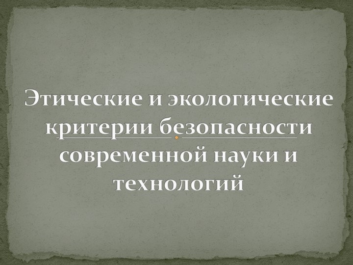 Презентация по ОБЖ "Этические и экологические критерии безопасности современной науки и технологий". - Учебники, Презентации и Подготовка к Экзаменам для Школьников на Klass-Uchebnik.com