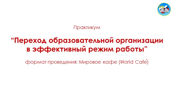 Практикум по технологии «World Café» «Переход образовательной организации в эффективный режим работы» - Учебники, Презентации и Подготовка к Экзаменам для Школьников на Klass-Uchebnik.com