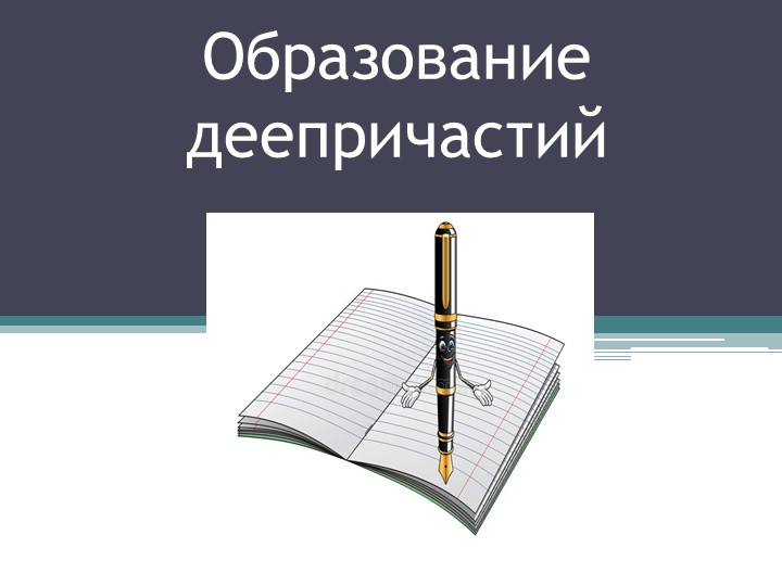 Презентация на тему "Образование деепричастий" - Учебники, Презентации и Подготовка к Экзаменам для Школьников на Klass-Uchebnik.com