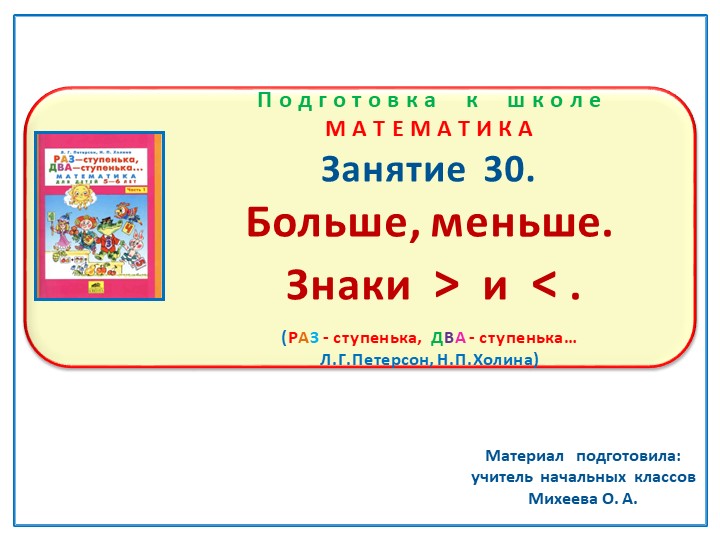 Презентация по математике на тему: Занятие 30. "Больше, меньше. Знаки" Подготовка к школе Л.Г.Петерсон Н.П.Холина "Раз-ступенька, два-ступенька" - Учебники, Презентации и Подготовка к Экзаменам для Школьников на Klass-Uchebnik.com