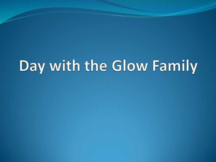 A Day with the Glow Family (5 класс) - Учебники, Презентации и Подготовка к Экзаменам для Школьников на Klass-Uchebnik.com