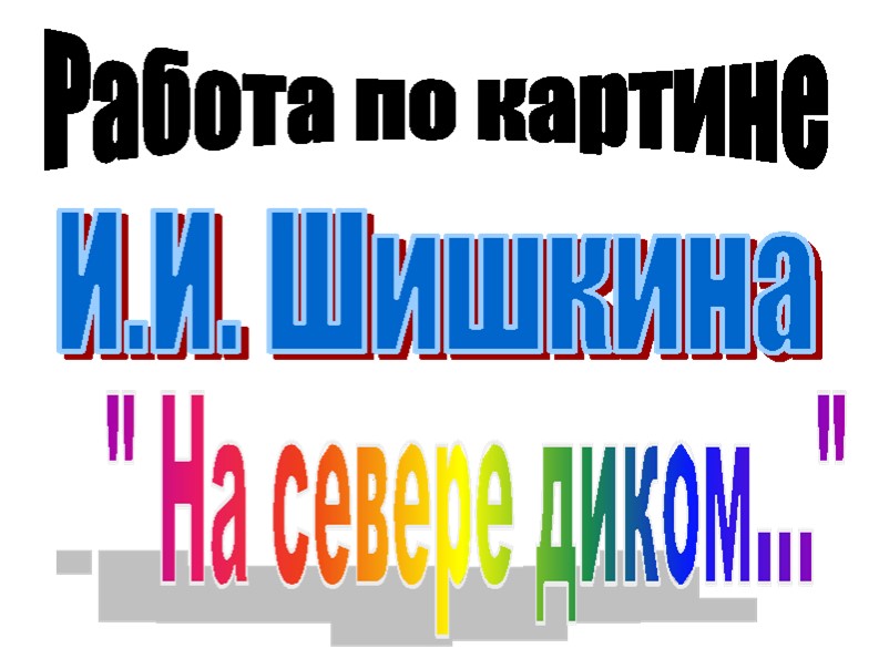 Презентация Работа по картине И.И, Шишкина " На севере диком" - Учебники, Презентации и Подготовка к Экзаменам для Школьников на Klass-Uchebnik.com