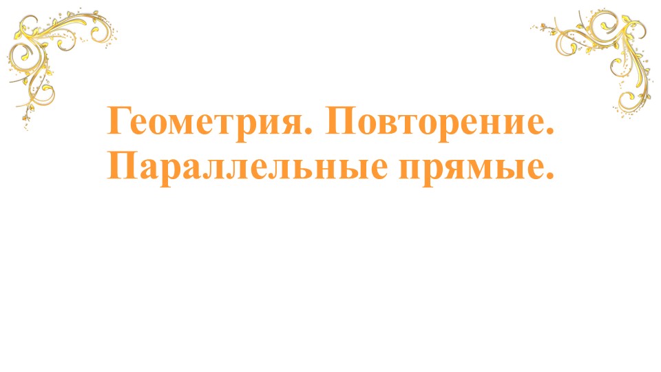 Презентация по геометрии на тему "Повторение курса геометрии. Параллельные прямые. 7 класс" - Учебники, Презентации и Подготовка к Экзаменам для Школьников на Klass-Uchebnik.com