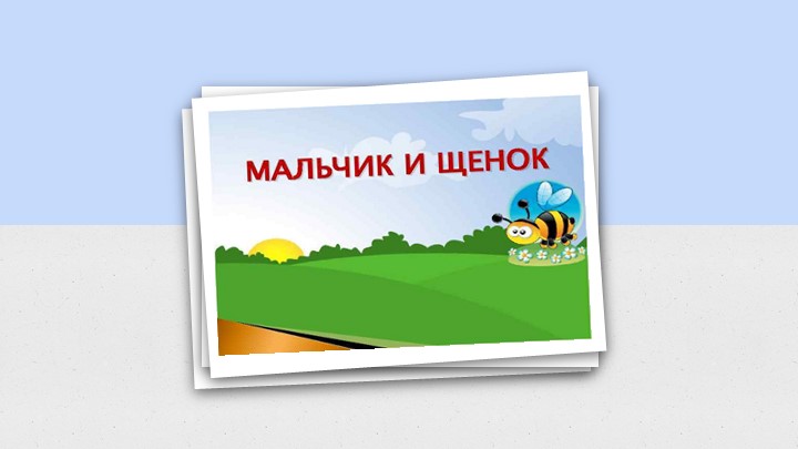 Составление рассказа по сюжетным картинкам "Мальчик и щенок" - Учебники, Презентации и Подготовка к Экзаменам для Школьников на Klass-Uchebnik.com