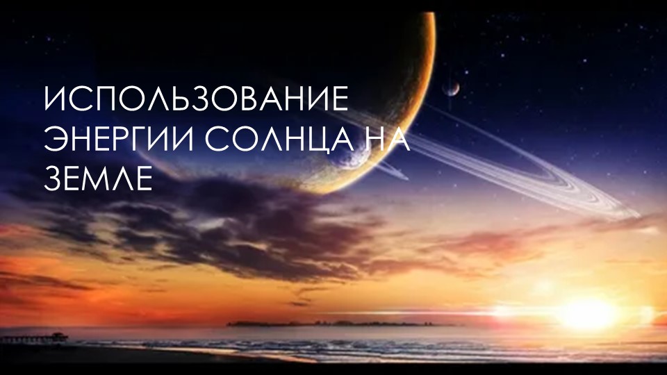 Презентация по физике на тему "Использование энергии Солнца на Земле" (8 класс) ) - Учебники, Презентации и Подготовка к Экзаменам для Школьников на Klass-Uchebnik.com