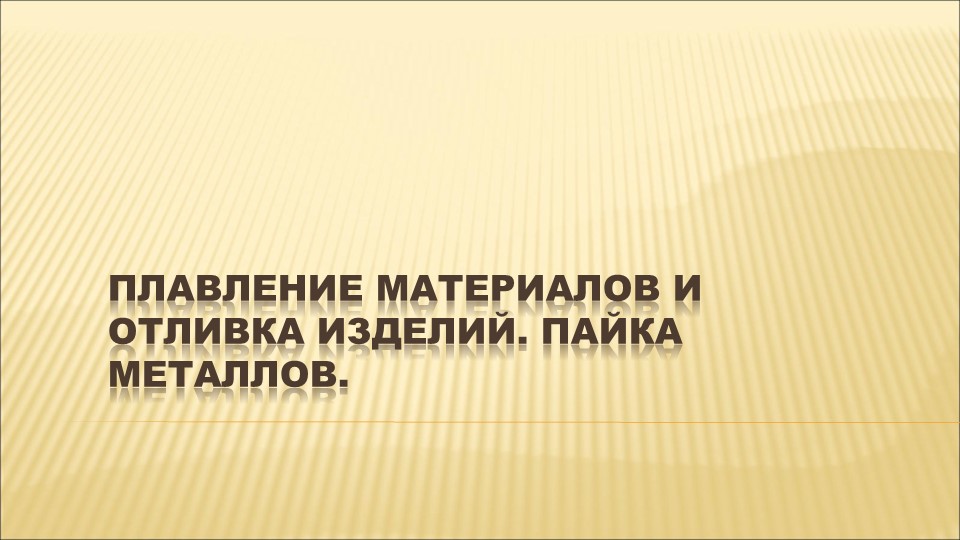Презентация по технологии на тему: " Плавление материалов и отливка изделий. Пайка металлов. (8 класс) Учебники, Презентации и Подготовка к Экзаменам для Школьников на Klass-Uchebnik.com