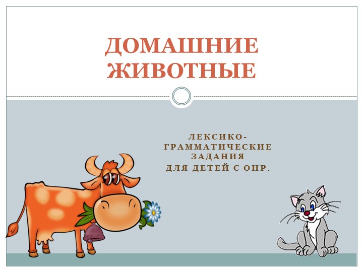 Лексическая тема в подготовительной у школе группе для детей с ОНР "Домашние животные" - Учебники, Презентации и Подготовка к Экзаменам для Школьников на Klass-Uchebnik.com