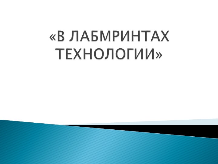 Презентация по технологии "В лабиринтах технологии" - Учебники, Презентации и Подготовка к Экзаменам для Школьников на Klass-Uchebnik.com