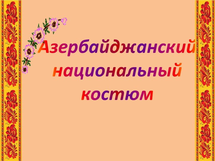 Презентация к исследовательскому проекту: "Азербайджанский национальный костюм" - Учебники, Презентации и Подготовка к Экзаменам для Школьников на Klass-Uchebnik.com
