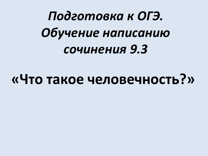 Презентация по русскому языку на тему «Подготовка к сочинению-рассуждению. Задание 9.3 «Что такое человечность?» - Учебники, Презентации и Подготовка к Экзаменам для Школьников на Klass-Uchebnik.com