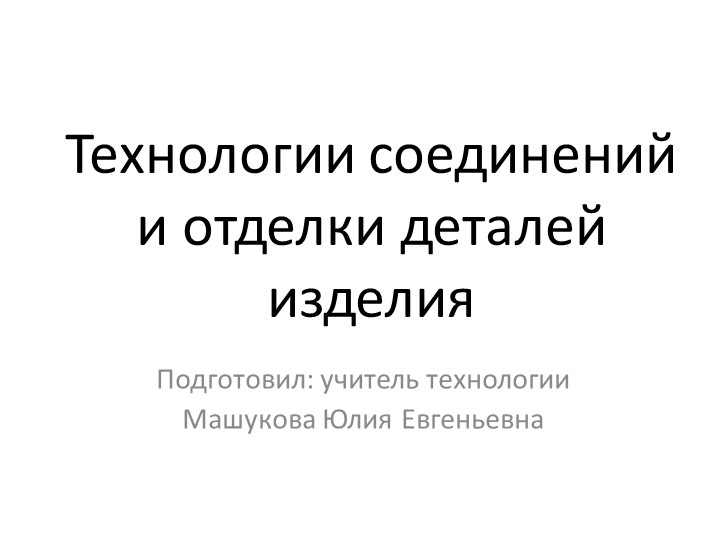 Презентация по технологии на тему "Технологии соединений и отделки деталей изделия" - Учебники, Презентации и Подготовка к Экзаменам для Школьников на Klass-Uchebnik.com