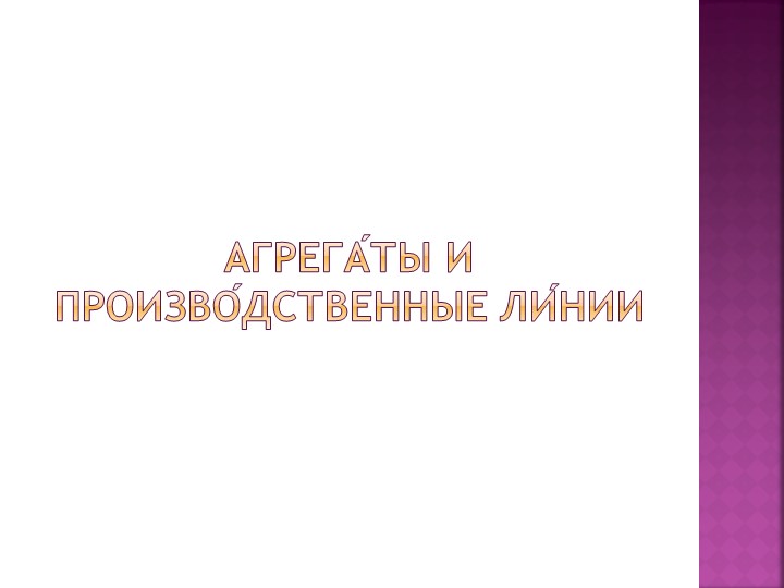 Презентация по технологии на тему "Агрегаты и производственные линии" - Учебники, Презентации и Подготовка к Экзаменам для Школьников на Klass-Uchebnik.com