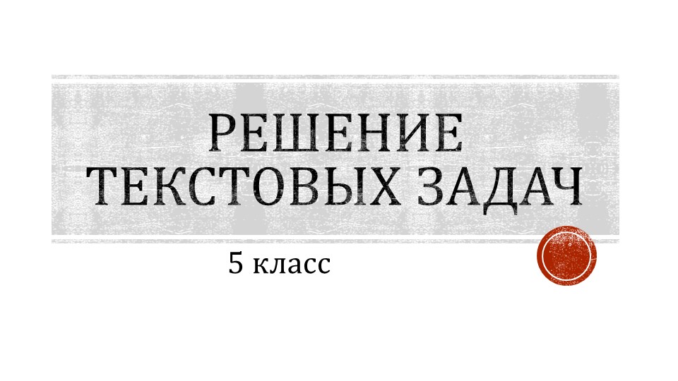 Презентация по математике на тему "Решение текстовых задач" (5 класс) Учебники, Презентации и Подготовка к Экзаменам для Школьников на Klass-Uchebnik.com