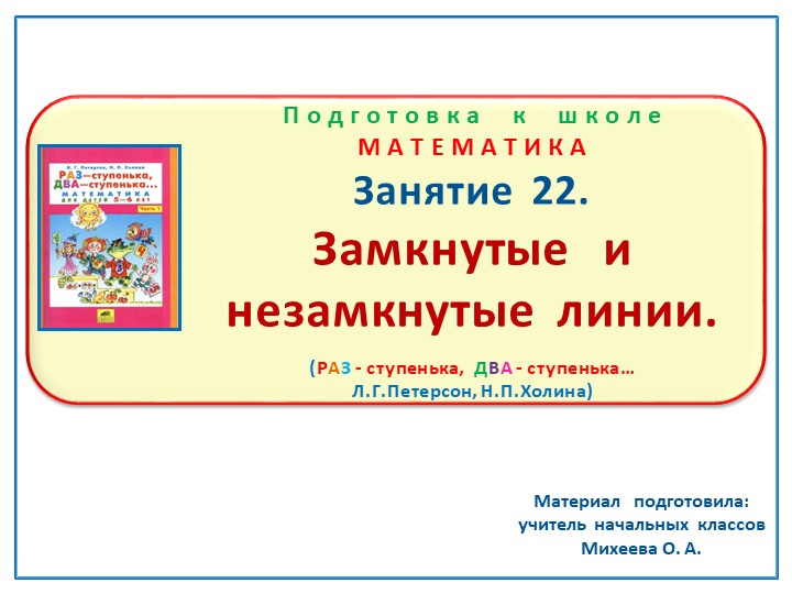 Презентация по математике на тему: Занятие 22 "Замкнутые и незамкнутые линии" Подготовка к школе Л.Г.Петерсон Н.П.Холина "Раз-ступенька, два-ступенька" - Учебники, Презентации и Подготовка к Экзаменам для Школьников на Klass-Uchebnik.com