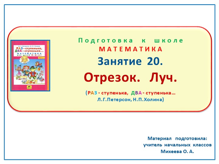 Презентация по математике на тему: Занятие 20 "Отрезок. Луч" Подготовка к школе Л.Г.Петерсон Н.П.Холина "Раз-ступенька, два-ступенька" - Учебники, Презентации и Подготовка к Экзаменам для Школьников на Klass-Uchebnik.com
