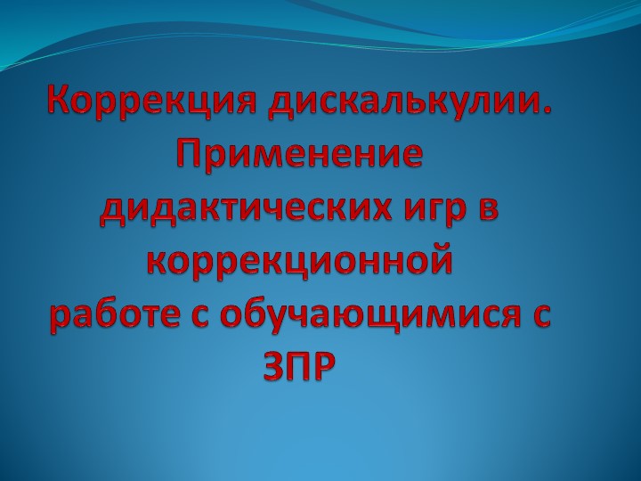 Коррекция дискалькулии. Применение дидактических игр в коррекционной работе с обучающимися с ЗПР - Учебники, Презентации и Подготовка к Экзаменам для Школьников на Klass-Uchebnik.com