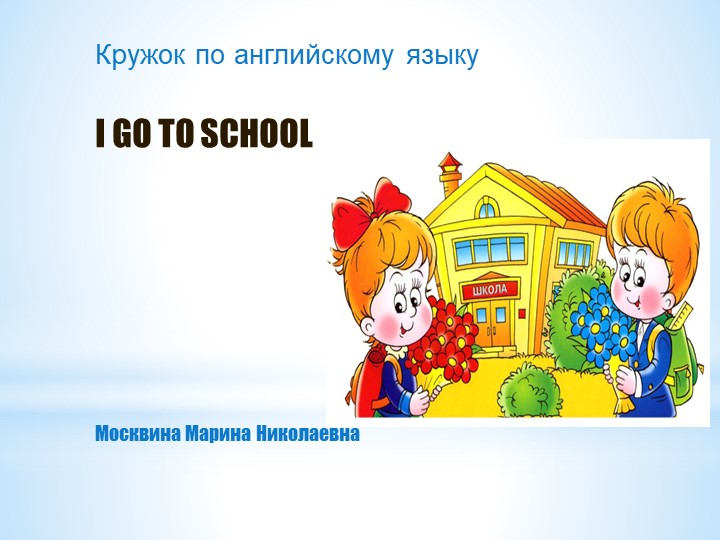 Презентация для кружка 7 класса на тему "I GO TO SCHOOL" Учебники, Презентации и Подготовка к Экзаменам для Школьников на Klass-Uchebnik.com