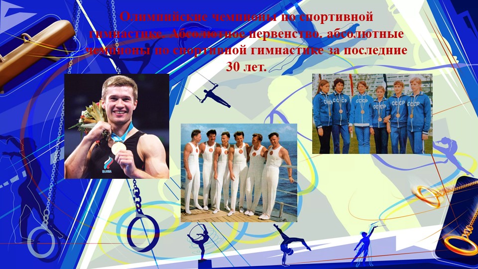 Презентация по физической культуре "Олимпийские чемпионы по спортивной гимнастике. Абсолютное первенство. абсолютные чемпионы по спортивной гимнастике за последние 30 лет." - Учебники, Презентации и Подготовка к Экзаменам для Школьников на Klass-Uchebnik.com