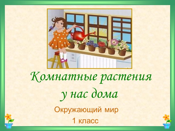 Презентация по Окружающему миру 1 класс " Комнатные растения" - Учебники, Презентации и Подготовка к Экзаменам для Школьников на Klass-Uchebnik.com
