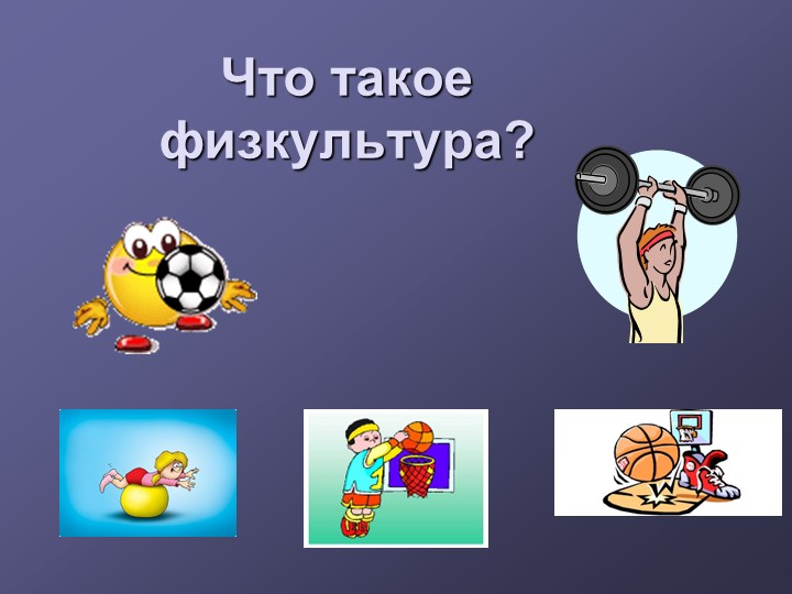 Презентация "Что такое физкультура?" - Учебники, Презентации и Подготовка к Экзаменам для Школьников на Klass-Uchebnik.com