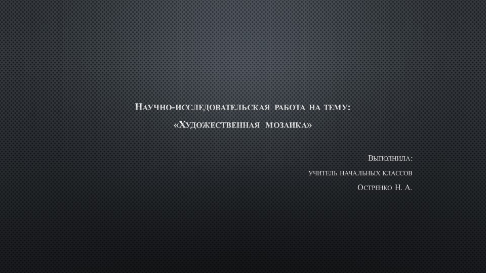 Научно-исследовательская работа "Художественная мозаика" - Учебники, Презентации и Подготовка к Экзаменам для Школьников на Klass-Uchebnik.com